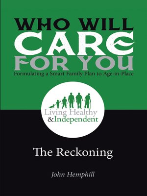 cover image of Who Will Care for You in Your Time of Need . . . Formulating a Smart Family Plan to Age-In-Place
